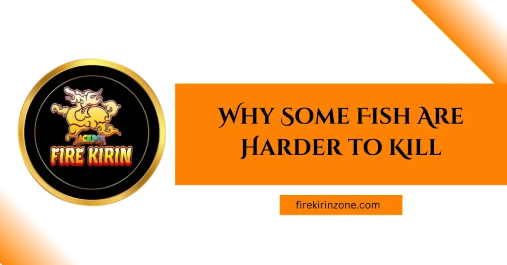 Why some Fishes are harder to kill in Fire Kirin